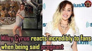 MILEY CYRUS reacts incredibly to fans when being said PREGNANT