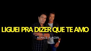 ALAN & ALADIN - LIGUEI PRA DIZER QUE TE AMO - KARAOKE