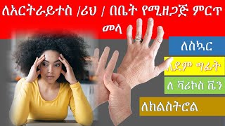 ለአርትራይተስ /Arthritis/ሪህ / በቤት የሚዘጋጅ ምርጥ መላ ለስኳርለደም ግፊት ለክልስትሮል 100% የሚሰራ