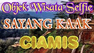 WISATA SELFIE SAYANG KAAK CIAMIS