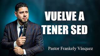 VUELVE A TENER SED ► Pastor Frankely Vásquez