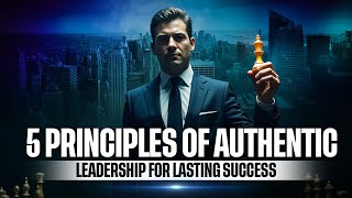 5 Principles of Authentic Leadership for Lasting Success