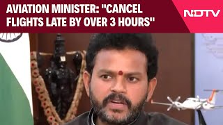 Flights Cancelled Today | "Cancel Flights Late By Over 3 Hours": Aviation Minister