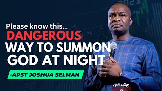 DANGEROUS WAY TO SUMMON GOD AT NIGHT | APST JOSHUAL SELMA