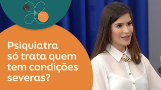 Psiquiatra só trata quem tem condições severas? | Dra. Simone Matos Roselem