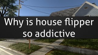 Why is 🏠 house flipper 🏡 so addictive