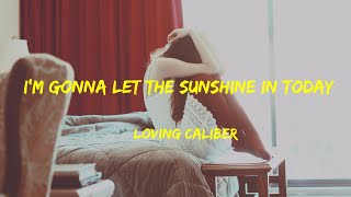 I'm Gonna Let The Sunshine In Today - Loving Caliber Lyrics