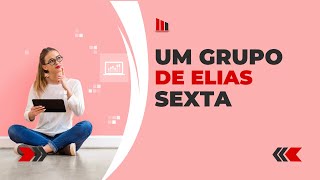 UM GRUPO DE ELIAS - SEXTA 22.03.2024