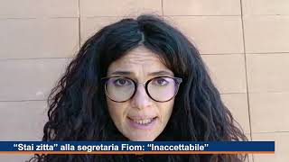 "Stai zitta" alla segretaria Fiom: "Inaccettabile"