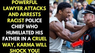 Powerful Black Lawyer Attacks and Arrests Racist Police Chief Who Humiliated His Father..