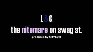 L&G - The Nitemare On Swag St. [PROD. BY SHYLOH]