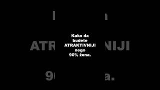 Kako da budete ATRAKTIVNIJI nego 90% žena