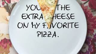 Ristorante Quote - You are the extra cheese on my favorite Pizza!