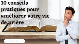 10 conseils pratiques pour améliorer votre vie de prière.