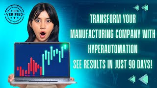 Transform Your Manufacturing Company with Hyperautomation - See Results in Just 90 Days!