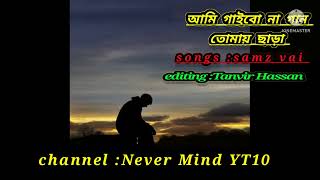 আমি গাইবো না গান তোমায় ছাড়া! ami gaibo na  gan tomai chara!Never Mind YT10