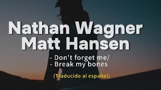 Nathan Wagner - Don't Forget Me // Matt Hansen - Break My Bones (Traducida al español) + lyrics