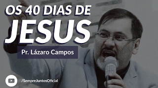 Os 40 dias de Jesus (28/05/2017) | Pr. Lázaro Campos