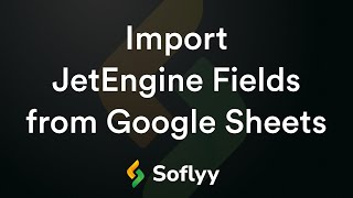 Learn to Import JetEngine Fields from Google Sheets