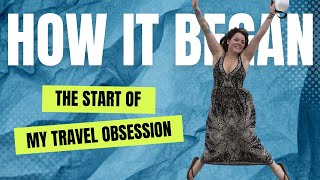 How I became OBSESSED with traveling!