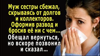 Муж сестры, оформив развод, сбежал, скрываясь от коллекторов, и бросил её ни с чем…