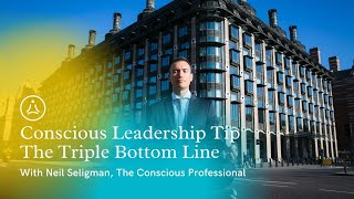 Conscious Leadership Tip: The Triple Bottom Line - with Neil Seligman