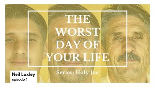 Worst day of your life | Series: Holy Joe | Neil Loxley | 30.10.2023