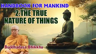 HANDBOOK FOR MANKIND - 2. THE TRUE NATURE OF THINGS | Buddhadasa Bhikkhu