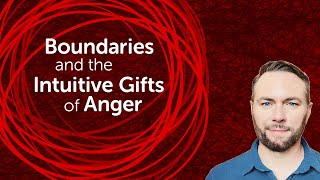 Boundaries & The Intuitive Gifts of Anger