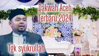 Dakwah Islam Tgk syukrullah Terbaru, tegas bermanfaat bagi kita semua