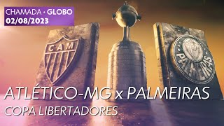 Chamada de Atlético-MG x Palmeiras pela Copa Libertadores - Globo (02/08/2023)