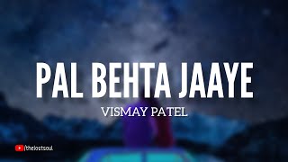 Vismay Patel - Pal Behta Jaaye (Track) | THE LOST SOUL