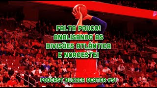 FALTA POUCO! Analisando os times das divisões ATLÂNTICA e NOROESTE - Podcast Buzzer Beater #51