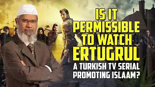 Is it Permissible to Watch Ertugrul a Turkish  Series? Dr Zakir Naik آیا تماشای سریال تغرل جواز دارد