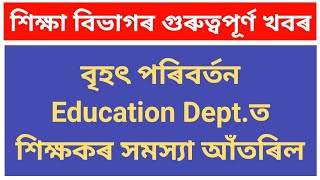 বৃহৎ পৰিবৰ্তন Education Dept. ত // শিক্ষকৰ সমস্যা আঁতৰিল // Big Educational Update