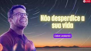 Não desperdice a sua vida   Deive Leonardo