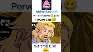 Wtf did i just Watched 😂 perverted Loki 🥴 anime shorts