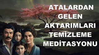 ATALARDAN GELEN AKTARIMLARI TEMİZLEME I MEDİTASYON