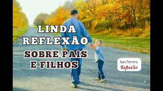 Linda Reflexão. SOBRE PAIS E FILHOS. Ivan Ferreira Reflexão