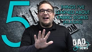 Dad Sews: 5 Things I've Learned While Shopping At Fabric Stores As A Dad