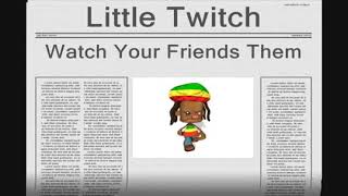 Little Twitch - Watch Your Friends Them