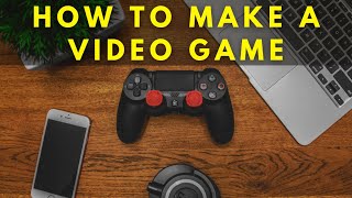 How to Make a Video Game (Getting Started)