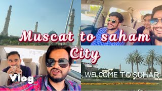 Muscat to saham city | work in sohar | vlog | oman |