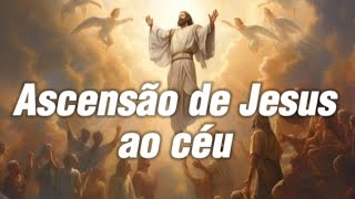 A ASCENSÃO DO SENHOR | Mc 16, 15-20