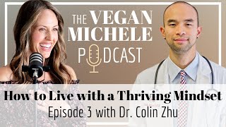 How to Live with a Thriving Mindset - Dr. Colin Zhu // Vegan Michele Podcast