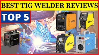 Best TIG Welders in 2022 - Top 5 TIG Welders [TIG Welder Buyer's Guide]