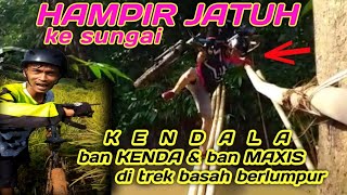 KENDALA BAN KENDA DAN BAN MAXIS DI TREK BASAH BERLUMPUR - HAMPIR JATUH KE SUNGAI