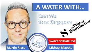 A Water With... Martin Riese & Michael Mascha: Sam Wu, The Water Sommelier from Singapore