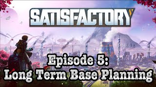 Long Term Base Planning | Satisfactory Episode 5!