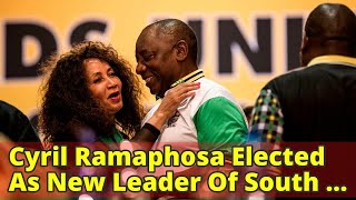 Cyril Ramaphosa Elected As New Leader Of South Africa’s ANC